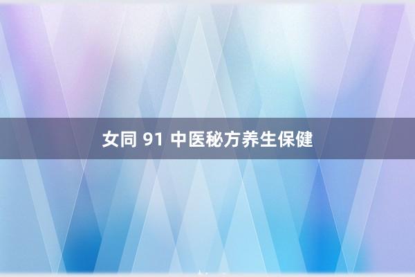 女同 91 中医秘方养生保健