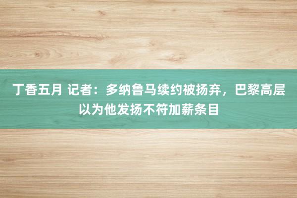 丁香五月 记者：多纳鲁马续约被扬弃，巴黎高层以为他发扬不符加薪条目