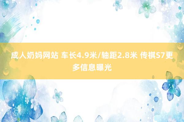 成人奶妈网站 车长4.9米/轴距2.8米 传祺S7更多信息曝光