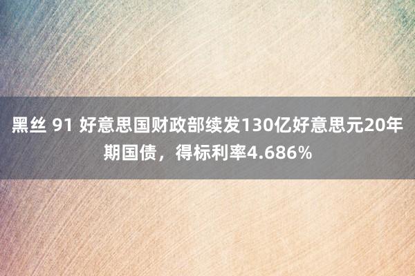 黑丝 91 好意思国财政部续发130亿好意思元20年期国债，得标利率4.686%