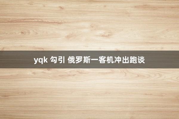 yqk 勾引 俄罗斯一客机冲出跑谈