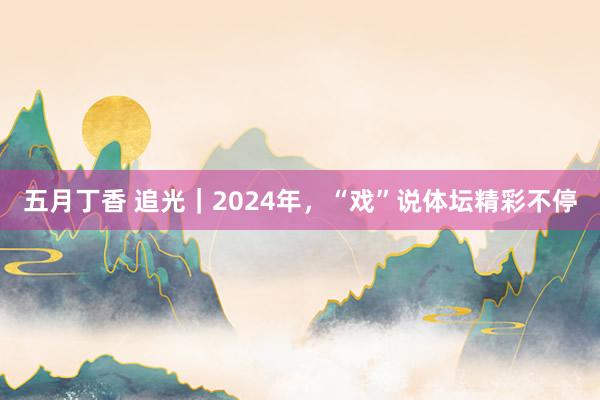 五月丁香 追光｜2024年，“戏”说体坛精彩不停