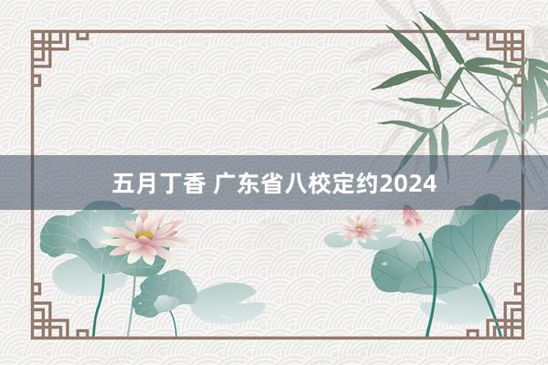 五月丁香 广东省八校定约2024